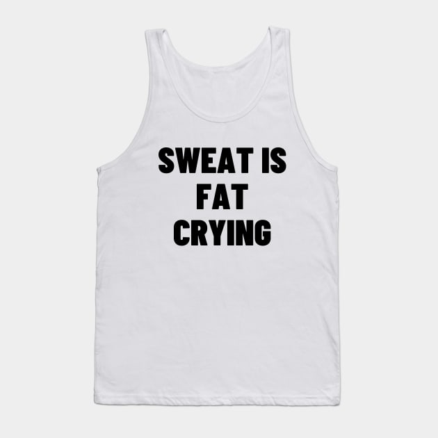 Sweat is fat crying Tank Top by Word and Saying